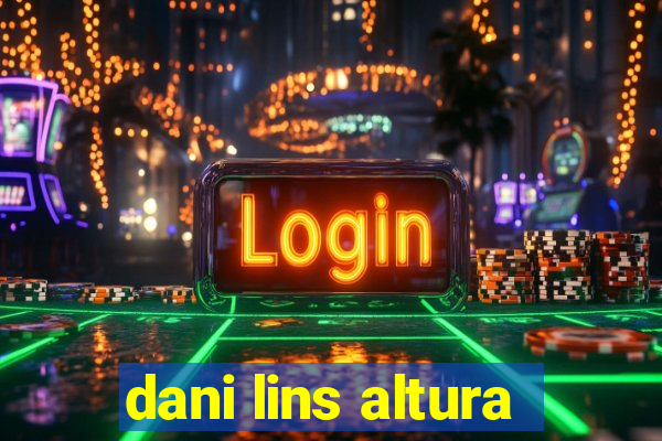 dani lins altura